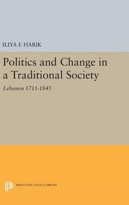 Politics and Change in a Traditional Society di Iliya F. Harik edito da Princeton University Press