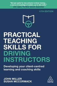 Practical Teaching Skills for Driving Instructors: Developing Your Client-Centred Learning and Coaching Skills di John Miller, Susan McCormack edito da KOGAN PAGE