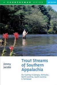 Trout Streams of Southern Appalachia: Fly-Casting in Georgia, Kentucky, North Carolina, South Carolina & Tennessee di Jimmy Jacobs edito da COUNTRYMAN PR