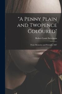 A Penny Plain and Twopence Coloured: From Memories and Portraits, 1887 di Robert Louis Stevenson edito da LIGHTNING SOURCE INC