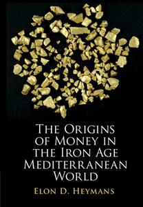 The Origins Of Money In The Iron Age Mediterranean World di Elon D. Heymans edito da Cambridge University Press