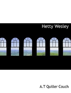 Hetty Wesley di A T Quiller Couch edito da Bibliolife