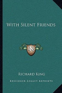 With Silent Friends di Richard King edito da Kessinger Publishing