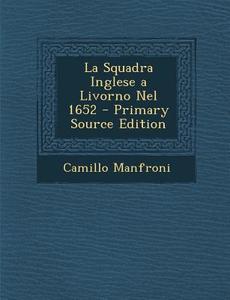 La Squadra Inglese a Livorno Nel 1652 di Camillo Manfroni edito da Nabu Press