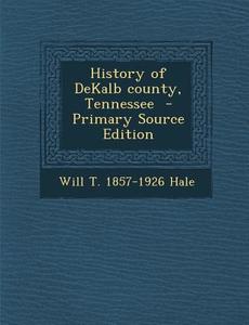 History of Dekalb County, Tennessee di Will T. 1857-1926 Hale edito da Nabu Press