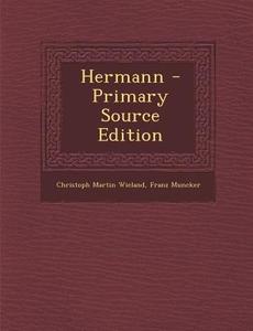 Hermann - Primary Source Edition di Christoph Martin Wieland, Franz Muncker edito da Nabu Press