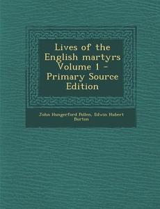 Lives of the English Martyrs Volume 1 - Primary Source Edition di John Hungerford Pollen, Edwin Hubert Burton edito da Nabu Press