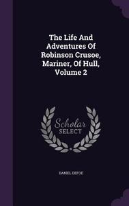 The Life And Adventures Of Robinson Crusoe, Mariner, Of Hull, Volume 2 di Daniel Defoe edito da Palala Press