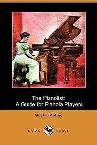 The Pianolist: A Guide for Pianola Players (Dodo Press) di Gustav Kobbe edito da LULU PR