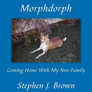 Morphdorph: Coming Home with My New Family di Stephen J. Brown edito da AUTHORHOUSE