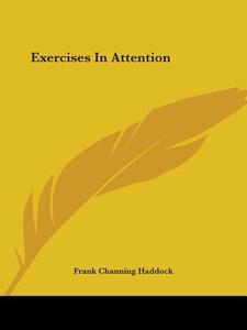 Exercises In Attention di Frank Channing Haddock edito da Kessinger Publishing, Llc