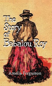 The Story of Babalou Roy di Amelia Fergusson edito da Trafford Publishing