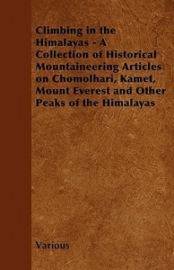 Climbing in the Himalayas - A Collection of Historical Mountaineering Articles on Chomolhari, Kamet, Mount Everest and O di Various edito da Benson Press
