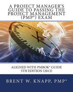 A Project Manager's Guide to Passing the Project Management (Pmp) Exam di Brent W. Knapp edito da Createspace