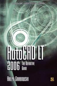 AutoCAD LT 2006: The Definitive Guide di Ralph Grabowski edito da Jones and Bartlett