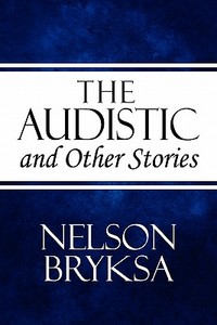 The Audistic And Other Stories di Nelson Bryksa edito da America Star Books