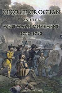 George Croghan and the Westward Movement di Albert T Volwiler edito da Sunbury Press, Inc.