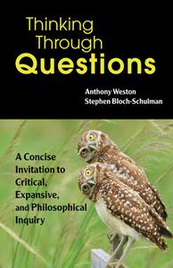 Thinking Through Questions di Anthony Weston, Stephen Bloch-Schulman edito da Hackett Publishing Co, Inc