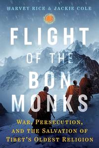 Flight of the Bon Monks: War, Persecution, and the Salvation of Tibet's Oldest Religion di Harvey Rice, Jackie Cole edito da DESTINY BOOKS