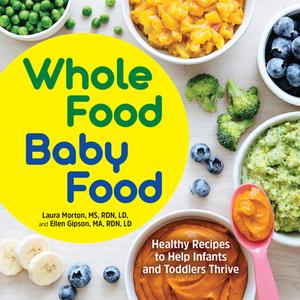 Whole Food Baby Food: Healthy Recipes to Help Infants and Toddlers Thrive di Laura Morton, Ellen Gipson edito da ROCKRIDGE PR