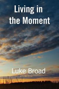 Living In The Moment di Luke Broad edito da Legend Press Ltd