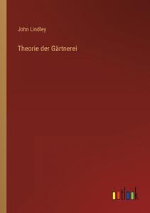 Theorie der Gärtnerei di John Lindley edito da Outlook Verlag