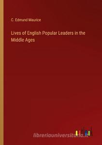 Lives of English Popular Leaders in the Middle Ages di C. Edmund Maurice edito da Outlook Verlag