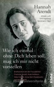 Wie ich einmal ohne Dich leben soll, mag ich mir nicht vorstellen di Hannah Arendt edito da Piper Verlag GmbH