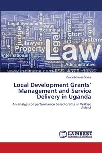 Local Development Grants' Management and Service Delivery in Uganda di Grace Ikirimat Odeke edito da LAP Lambert Academic Publishing
