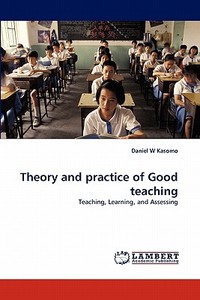 Theory and practice of Good teaching di Daniel W Kasomo edito da LAP Lambert Acad. Publ.