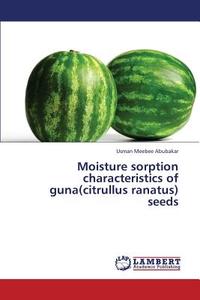 Moisture sorption characteristics of guna(citrullus ranatus) seeds di Usman Meebee Abubakar edito da LAP Lambert Academic Publishing