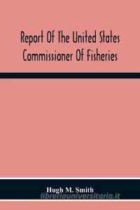 Report Of The United States Commissioner Of Fisheries For The Fiscal Year 1917 With Appendixes di Hugh M. Smith edito da Alpha Editions