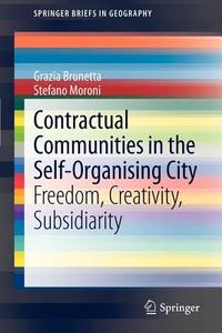 Contractual Communities in the Self-Organising City di Grazia Brunetta, Stefano Moroni edito da Springer-Verlag GmbH