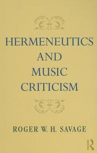 Hermeneutics and Music Criticism di Roger W. H. Savage edito da Routledge