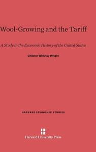 Wool-Growing and the Tariff di Chester Whitney Wright edito da Harvard University Press