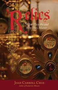 Relics: What They Are and Why They Matter di Joan Carroll Cruz edito da TAN BOOKS & PUBL