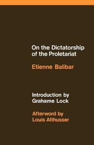 On the Dictatorship of the Proletariat di Etienne Balibar edito da SCHOCKEN BOOKS