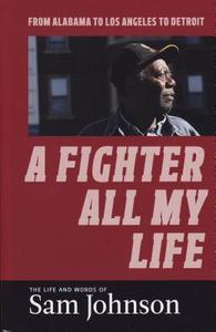 A Fighter All My Life: The Life and Words of Sam Johnson: From Alabama to Los Angeles to Detroit di Sam Johnson edito da ABECEDARIAN BOOKS INC