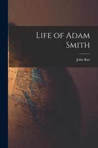 Life of Adam Smith di John Rae edito da LEGARE STREET PR
