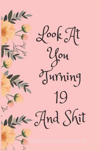 Look at You Turning 19 and Shit: Blank Lined Journal for 19th Birthday Gag Gift, Funny Gift for Teen Boys & Girls, Frien di Everyday Journal edito da INDEPENDENTLY PUBLISHED