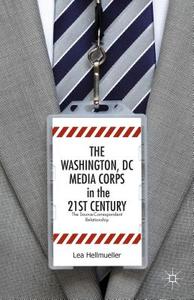 The Washington, DC Media Corps in the 21st Century di L. Hellm¿ller edito da Palgrave Macmillan