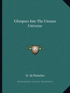 Glimpses Into the Unseen Universe di G. De Purucker edito da Kessinger Publishing