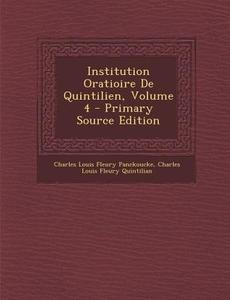 Institution Oratioire de Quintilien, Volume 4 di Charles Louis Fleury Panckoucke, Charles Louis Fleury Quintilian edito da Nabu Press