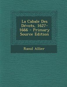 La Cabale Des Devots, 1627-1666 di Raoul Allier edito da Nabu Press