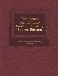 The Indian Runner Duck Book di Carolyn 1855- [From Old Cata [Valentine edito da Nabu Press