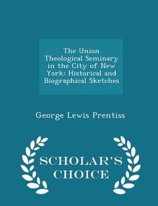 The Union Theological Seminary In The City Of New York di George Lewis Prentiss edito da Scholar's Choice