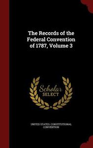 The Records Of The Federal Convention Of 1787; Volume 3 edito da Andesite Press
