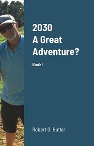 2030             A Great Adventure? di Robert Butler edito da Lulu.com