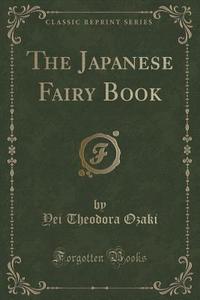 The Japanese Fairy Book (classic Reprint) di Yei Theodora Ozaki edito da Forgotten Books