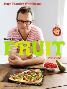 River Cottage Fruit Every Day! di Hugh Fearnley-Whittingstall edito da Bloomsbury Publishing PLC